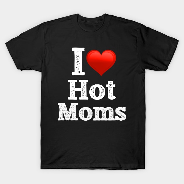 I Love Hot Moms T-Shirt by jmgoutdoors